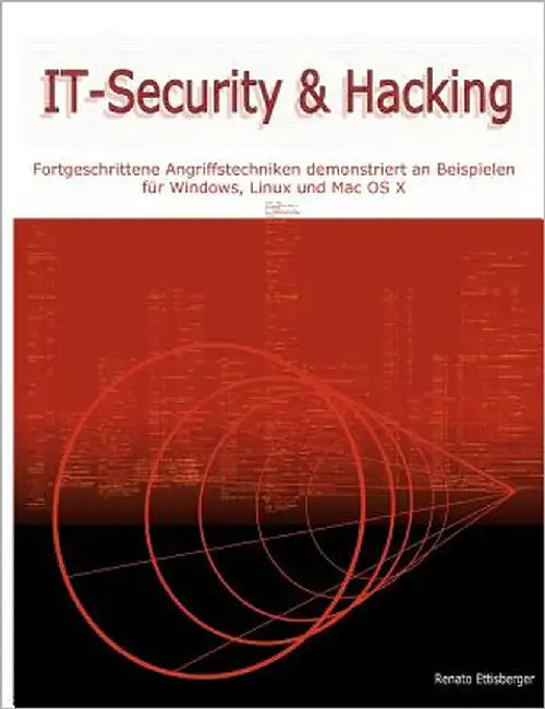 IT-Security & Hacking: Fortgeschrittene Angriffstechniken demonstriert an Beispielen für Windows, Linux und Mac OS X by Ettisberger, Renato