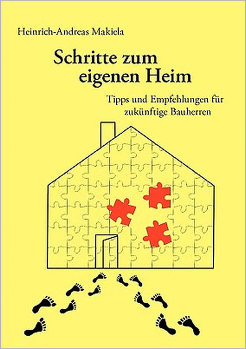 Schritte zum eigenen Heim: Tipps und Empfehlungen für zukünftige Bauherren by Heinrich-Andreas Makiela