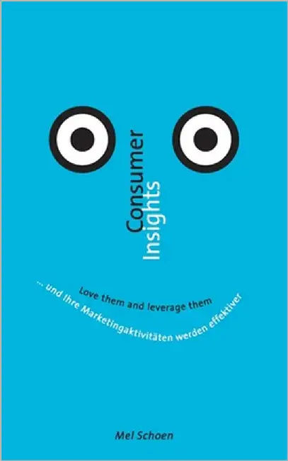 Consumer Insights - Love them and leverage them: ... und Ihre Marketingaktivitäten werden effektiver by Schoen, Mel
