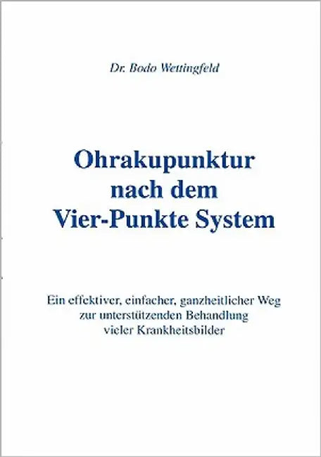 Ohrakupunktur nach dem Vier-Punkte System: Ein effektiver, einfacher, ganzheitlicher Weg zur unterstützenden Behandlung vieler Krankheitsbilder by Wettingfeld, Bodo