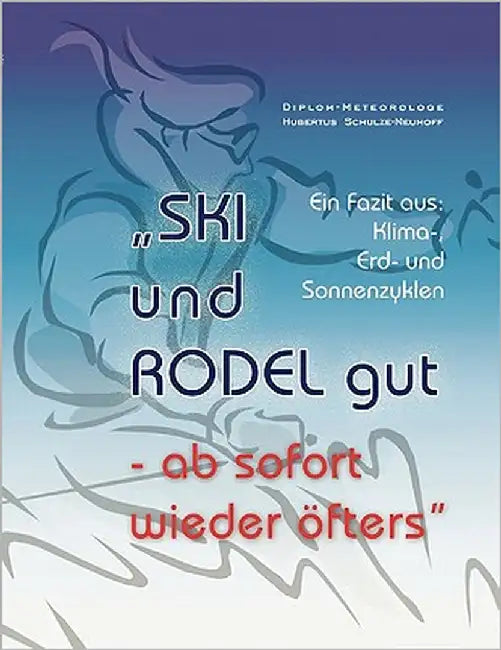 "SKi und RODEL gut - ab sofort wieder öfters": Fazit aus: Klima-, Erd- und Sonnenzyklen by Schulze-Neuhoff, Hubertus