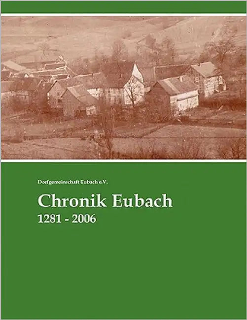 Chronik Eubach: 1281 - 2006 by Dorfgemeinschaft Eubach E. V.