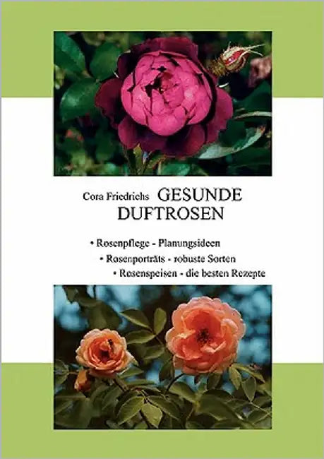 Gesunde Duftrosen: Rosenpflege, Rosenportraits, Rosenspeisen by Friedrichs, Cora