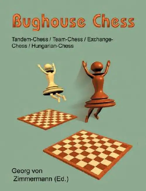 Bughouse Chess: Tandem - Chess / Team - Chess / Exchange - Chess / Hungarian - Chess by Georg Von Zimmermann