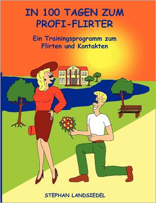 In 100 Tagen zum Profi-Flirter: Ein Trainingsprogramm zum Flirten und Kontakten by Stephan Landsiedel