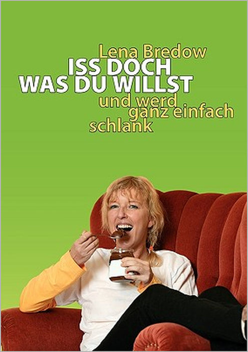 Iss doch, was du willst: und werd ganz einfach schlank by Lena Bredow