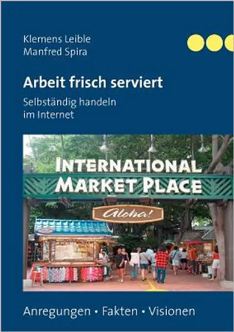 Arbeit frisch serviert - Selbständig handeln im Internet by Leible, Klemens