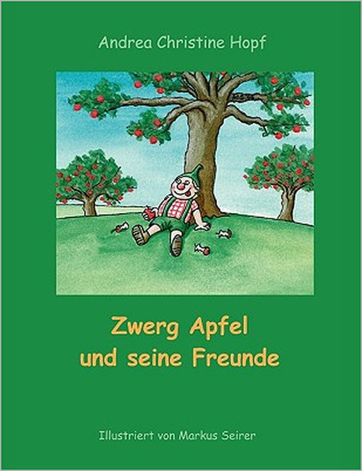 Zwerg Apfel und seine Freunde by Andrea Hopf