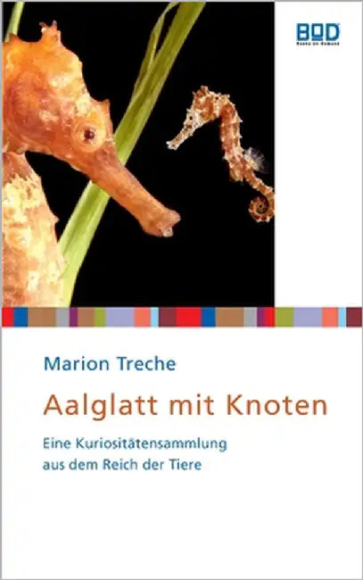 Aalglatt mit Knoten: Eine Kuriositätensammlung aus dem Reich der Tiere by Treche, Marion