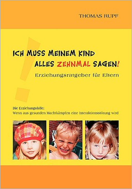 Ich muss meinem Kind alles zehnmal sagen!: Erziehungsratgeber für Eltern by Thomas Rupf