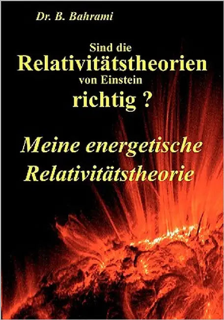 Sind die Relativitätstheorien von Einstein richtig?: Meine energetische Relativitätstheorie by Bahrami, B.