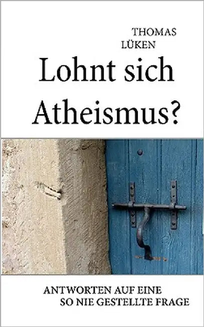 Lohnt sich Atheismus?: Antworten auf eine so nie gestellte Frage by Lüken, Thomas