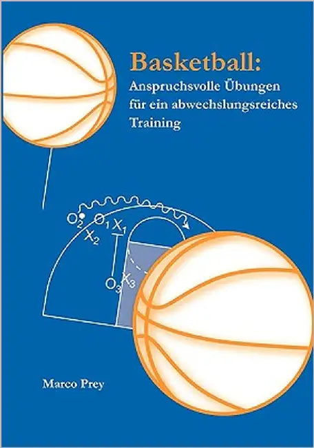 Basketball: Anspruchsvolle Übungen für ein abwechslungsreiches Training by Prey, Marco