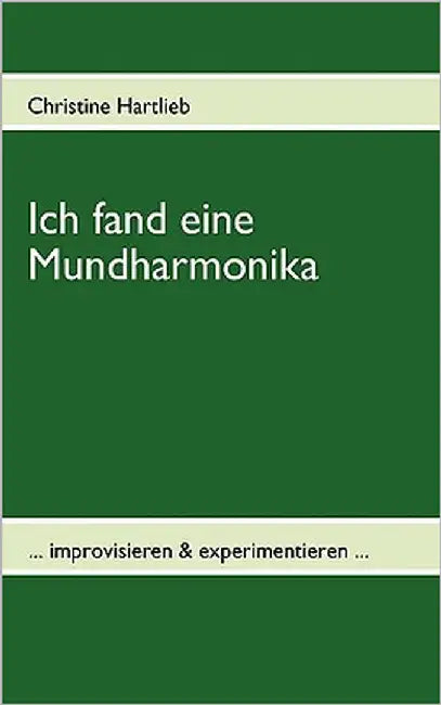 Ich fand eine Mundharmonika: ... improvisieren & experimentieren ... by Hartlieb, Christine