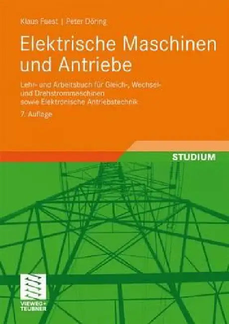 Elektrische Maschinen Und Antriebe: Lehr- Und Arbeitsbuch Für Gleich-, Wechsel- Und Drehstrommaschinen Sowie Elektronische Antriebstechnik by Klaus Fuest, Peter Döring