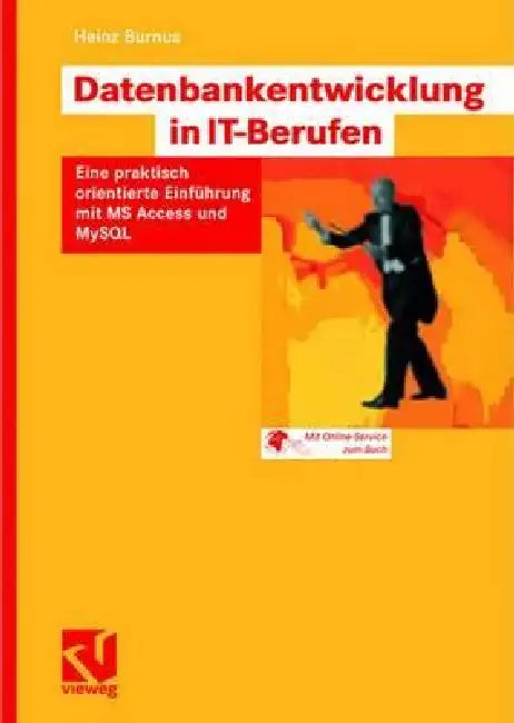 Datenbankentwicklung in It-Berufen: Eine Praktisch Orientierte Einführung Mit MS Access Und MySQL by Heinz Burnus