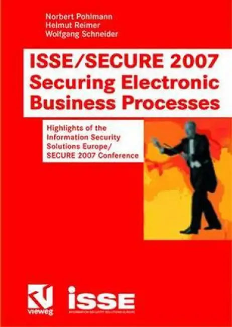 Isse/Secure 2007 Securing Electronic Business Processes: Highlights of the Information Security Solutions Europe/Secure 2007 Conference by Norbert Pohlmann