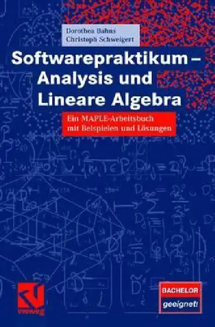 Softwarepraktikum - Analysis Und Lineare Algebra: Ein Maple-Arbeitsbuch Mit Vielen Beispielen Und Lösungen by Dorothea Bahns, Christoph Schweigert