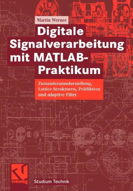 Digitale Signalverarbeitung Mit Matlab(r)-Praktikum: Zustandsraumdarstellung, Lattice-Strukturen, Prädiktion Und Adaptive Filter by Martin Werner
