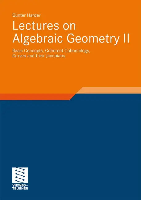 Lectures on Algebraic Geometry II: Basic Concepts, Coherent Cohomology, Curves and Their Jacobians by Günter Harder