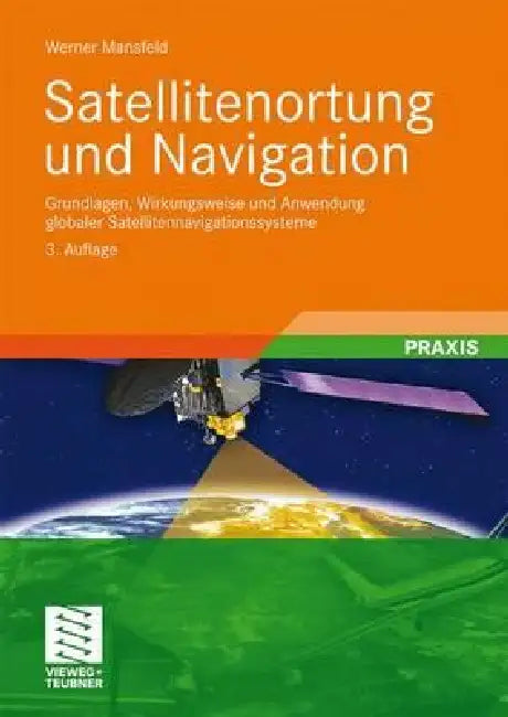 Satellitenortung Und Navigation: Grundlagen, Wirkungsweise Und Anwendung Globaler Satellitennavigationssysteme by Werner Mansfeld