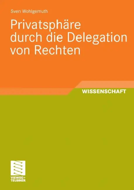 Privatsphäre Durch Die Delegation Von Rechten by Sven Wohlgemuth