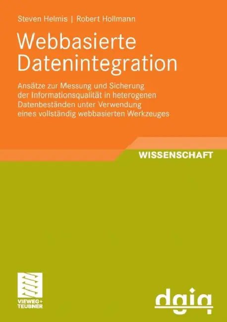 Webbasierte Datenintegration: Ansätze Zur Messung Und Sicherung Der Informationsqualität in Heterogenen Datenbeständen Unter Verwendung Eines Vollstän by Steven Helmis, Robert Hollmann