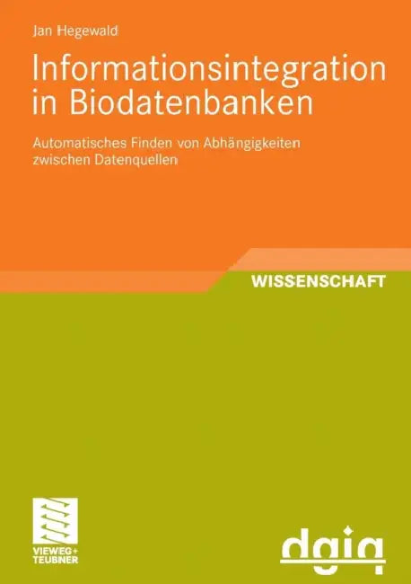 Informationsintegration in Biodatenbanken: Automatisches Finden Von Abhängigkeiten Zwischen Datenquellen by Jan Hegewald