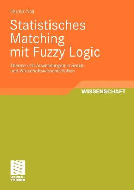 Statistisches Matching Mit Fuzzy Logic: Theorie Und Anwendung in Sozial- Und Wirtschaftswissenschaften by Patrick Noll