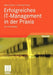 Erfolgreiches It-Management in Der PRAXIS: Ein Cio-Leitfaden by Mario Crameri, Uwe Heck