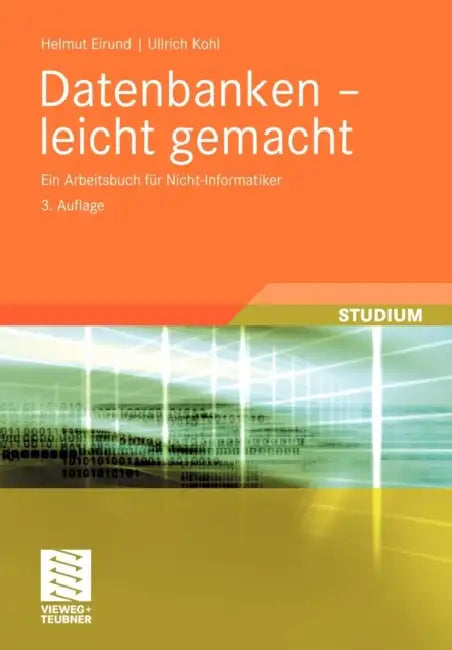 Datenbanken - Leicht Gemacht: Ein Arbeitsbuch Für Nicht-Informatiker by Helmut Eirund, Ullrich Kohl