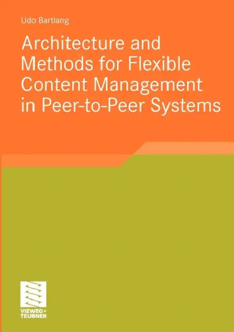 Architecture and Methods for Flexible Content Management in Peer-To-Peer Systems by Udo Bartlang