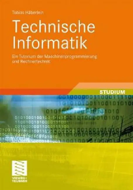 Technische Informatik: Ein Tutorium Der Maschinenprogrammierung Und Rechnertechnik by Tobias Häberlein
