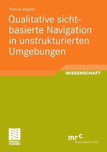 Qualitative Sichtbasierte Navigation in Unstrukturierten Umgebungen by Thomas Wagner