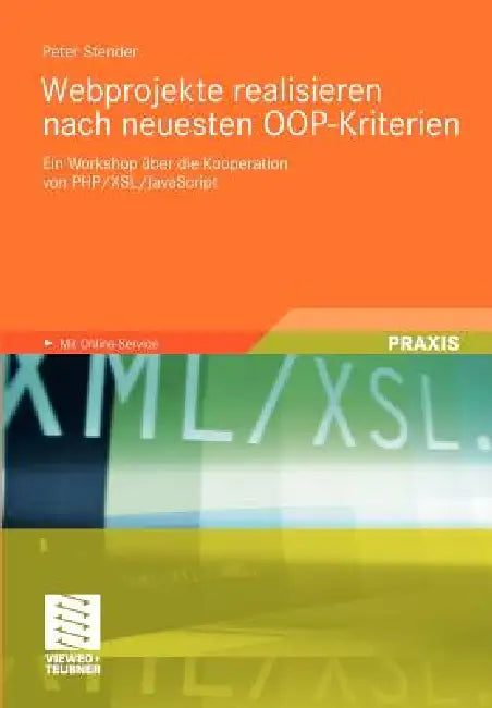 Webprojekte Realisieren Nach Neuesten Oop-Kriterien: Ein Workshop Über Die Kooperation Von Php/Xsl/JavaScript by Peter Stender