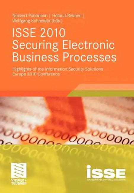 ISSE 2010 Securing Electronic Business Processes: Highlights of the Information Security Solutions Europe 2010 Conference by Norbert Pohlmann