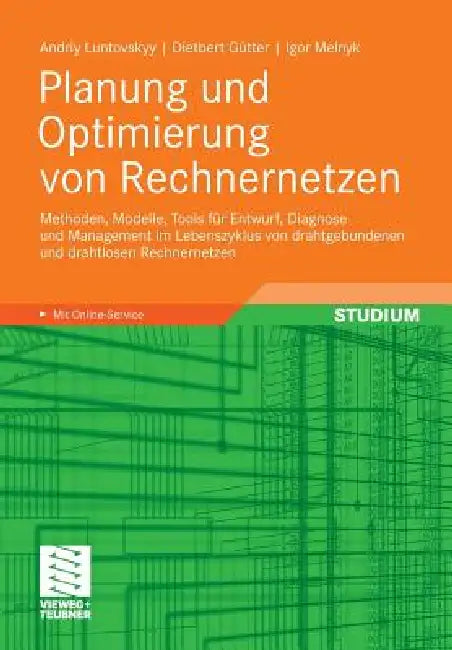 Planung Und Optimierung Von Rechnernetzen: Methoden, Modelle, Tools Für Entwurf, Diagnose Und Management Im Lebenszyklus Von Drahtgebundenen Und Draht by Andriy Luntovskyy, Dietbert Gütter, Igor Melnyk