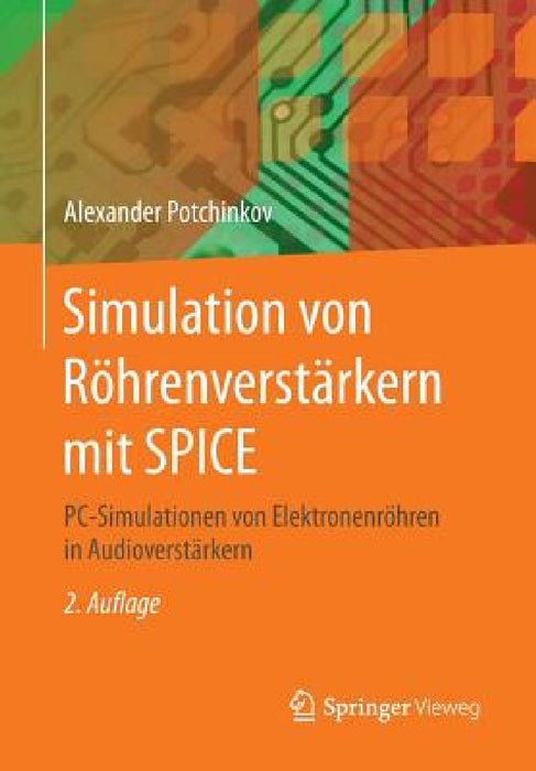 Simulation Von Röhrenverstärkern Mit Spice: Pc-Simulationen Von Elektronenröhren in Audioverstärkern by Alexander Potchinkov