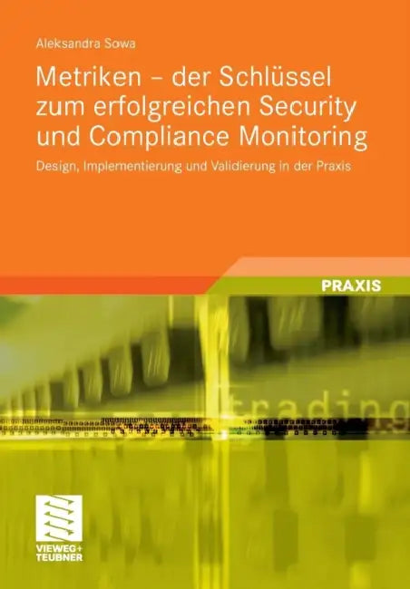 Metriken - Der Schlüssel Zum Erfolgreichen Security Und Compliance Monitoring: Design, Implementierung Und Validierung in Der PRAXIS by Aleksandra Sowa, Stephen Fedtke