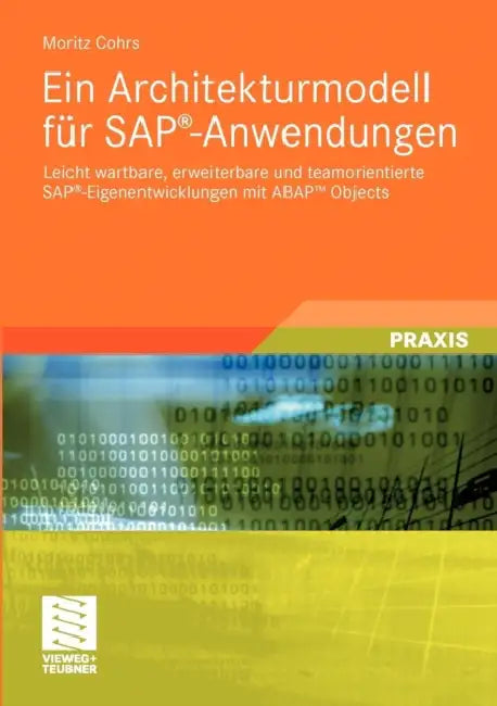 Ein Architekturmodell Für Sap(r)-Anwendungen: Leicht Wartbare, Erweiterbare Und Teamorientierte Sap(r)-Eigenentwicklungen Mit Abap(tm) Objects by Moritz Cohrs