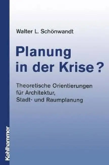 Planung in Der Krise?: Theoretische Orientierungen Für Architektur, Stadt- Und Raumplanung by Walter Schönwandt