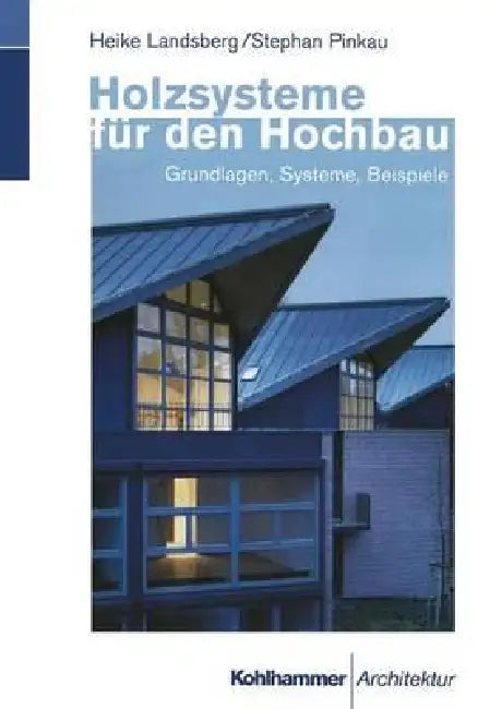 Holzsysteme Für Den Hochbau: Grundlagen, Systeme, Beispiele by Heike Landsberg, Stephan Pinkau
