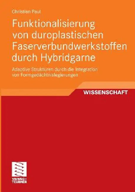 Funktionalisierung Von Duroplastischen Faserverbundwerkstoffen Durch Hybridgarne: Adaptive Strukturen Durch Die Integration Von Formgedächtnislegierun by Christian Paul