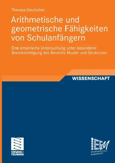 Arithmetische Und Geometrische Fähigkeiten Von Schulanfängern: Eine Empirische Untersuchung Unter Besonderer Berücksichtigung Des Bereichs Muster Und by Theresa Deutscher