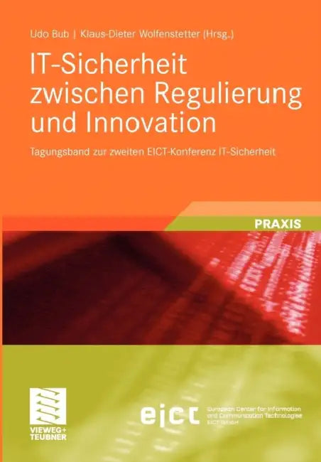 It-Sicherheit Zwischen Regulierung Und Innovation: Tagungsband Zur Zweiten Eict-Konferenz It-Sicherheit by Udo Bub, Klaus-Dieter Wolfenstetter