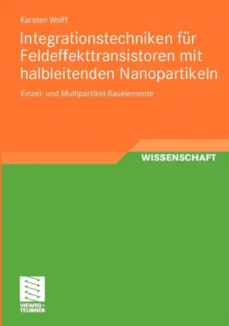 Integrationstechniken Für Feldeffekttransistoren Mit Halbleitenden Nanopartikeln: Einzel- Und Multipartikel-Bauelemente by Karsten Wolff