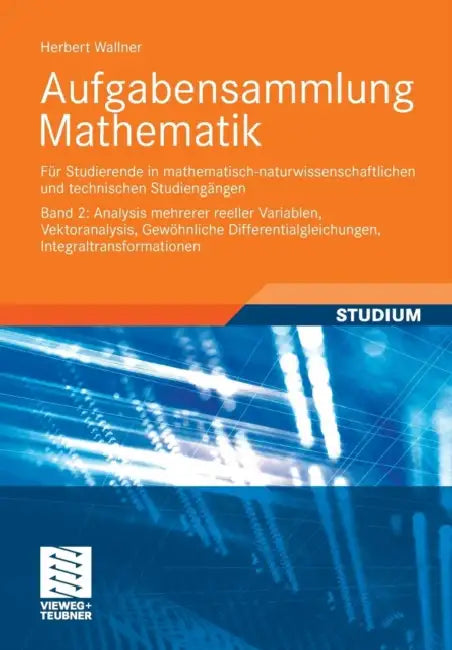 Aufgabensammlung Mathematik. Band 2: Analysis Mehrerer Reeller Variablen, Vektoranalysis, Gewöhnliche Differentialgleichungen, Integraltransformatione by Herbert Wallner
