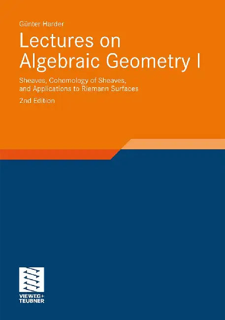 Lectures on Algebraic Geometry I: Sheaves, Cohomology of Sheaves, and Applications to Riemann Surfaces by Günter Harder