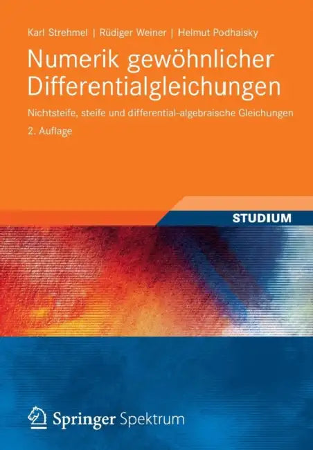 Numerik Gewöhnlicher Differentialgleichungen: Nichtsteife, Steife Und Differential-Algebraische Gleichungen by Karl Strehmel, Rüdiger Weiner, Helmut Podhaisky