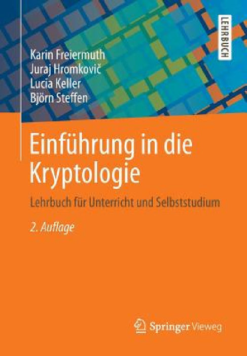 Einführung in Die Kryptologie: Lehrbuch Für Unterricht Und Selbststudium by Karin Freiermuth, Juraj Hromkovič, Lucia Keller